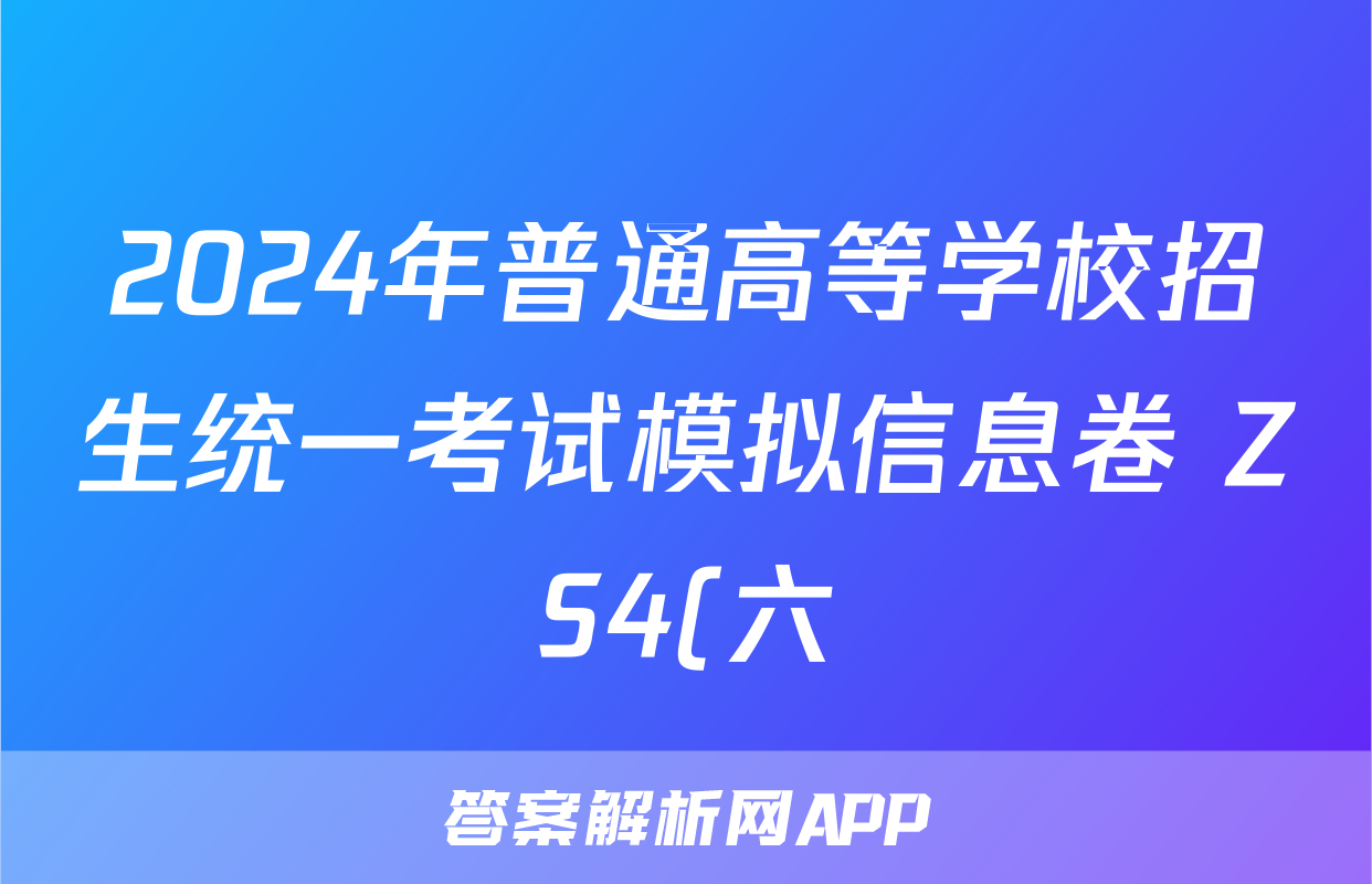2024年普通高等学校招生统一考试模拟信息卷 ZS4(六)6理科综合试题